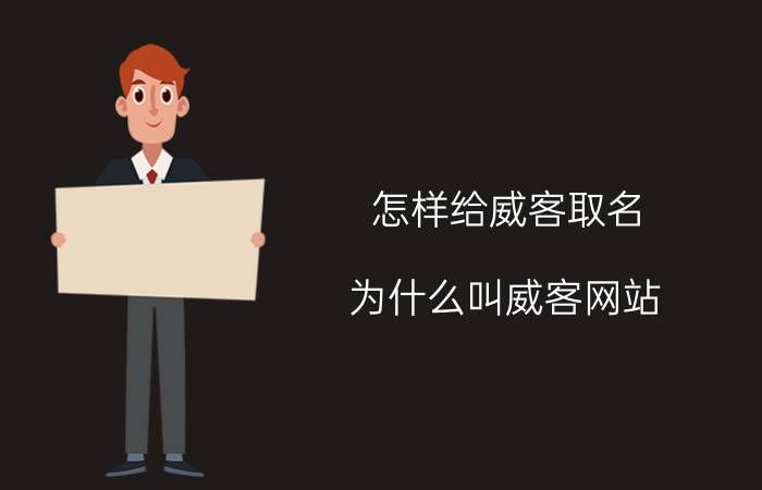 怎样给威客取名 为什么叫威客网站？